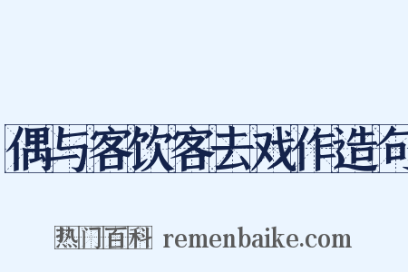 偶与客饮客去戏作造句是什么意思的图片